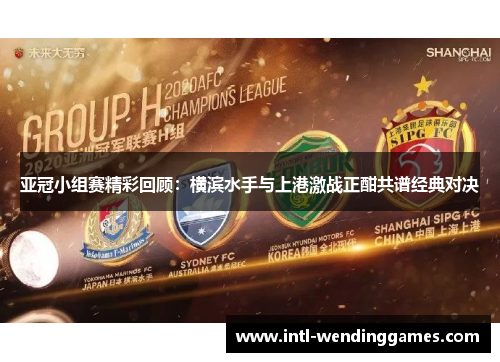 亚冠小组赛精彩回顾：横滨水手与上港激战正酣共谱经典对决