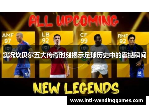 实况坎贝尔五大传奇时刻揭示足球历史中的震撼瞬间