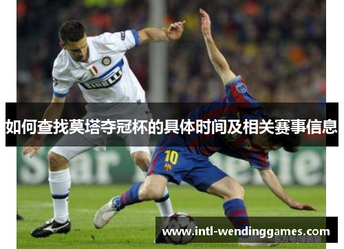 如何查找莫塔夺冠杯的具体时间及相关赛事信息