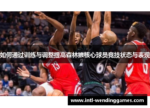 如何通过训练与调整提高森林狼核心球员竞技状态与表现