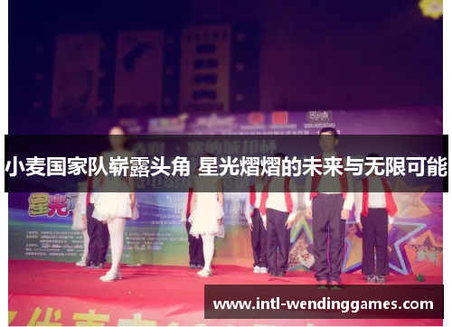 小麦国家队崭露头角 星光熠熠的未来与无限可能